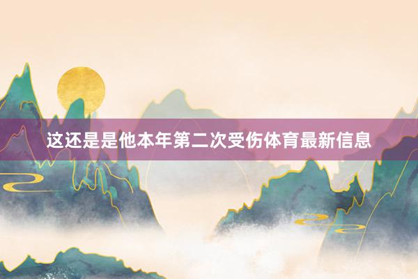 这还是是他本年第二次受伤体育最新信息