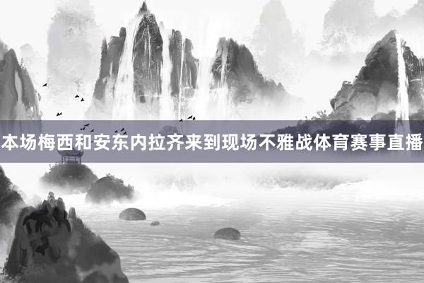 本场梅西和安东内拉齐来到现场不雅战体育赛事直播