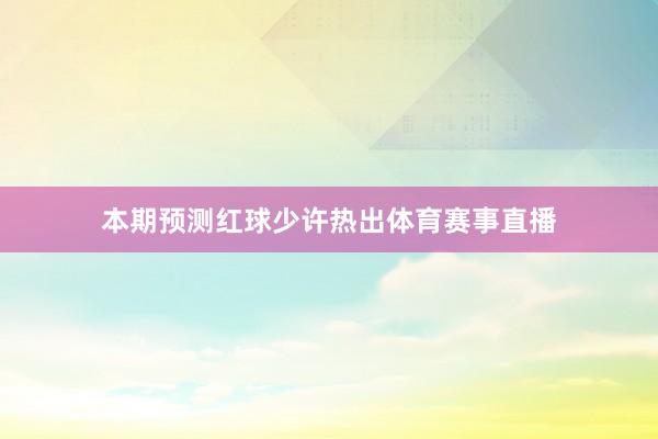 本期预测红球少许热出体育赛事直播