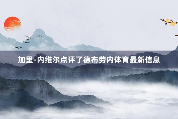 加里-内维尔点评了德布劳内体育最新信息
