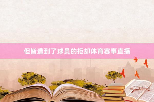 但皆遭到了球员的拒却体育赛事直播