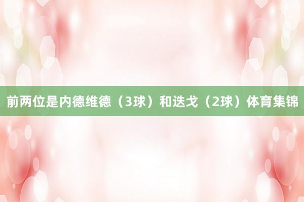 前两位是内德维德（3球）和迭戈（2球）体育集锦