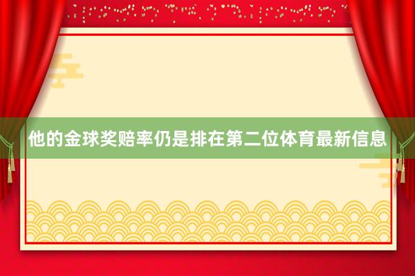他的金球奖赔率仍是排在第二位体育最新信息