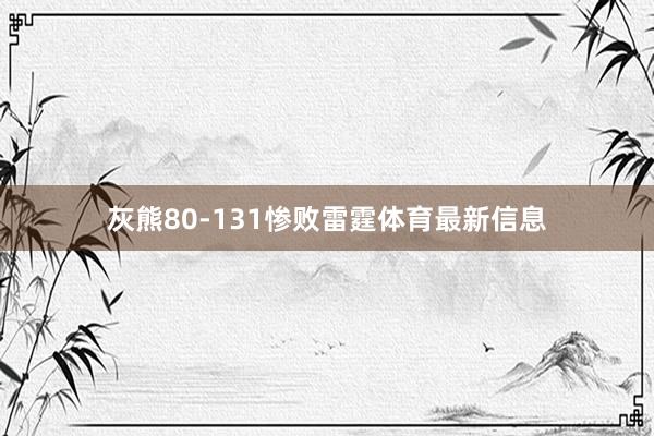 灰熊80-131惨败雷霆体育最新信息