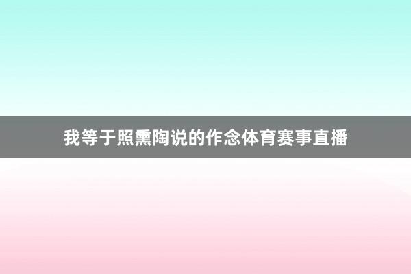 我等于照熏陶说的作念体育赛事直播