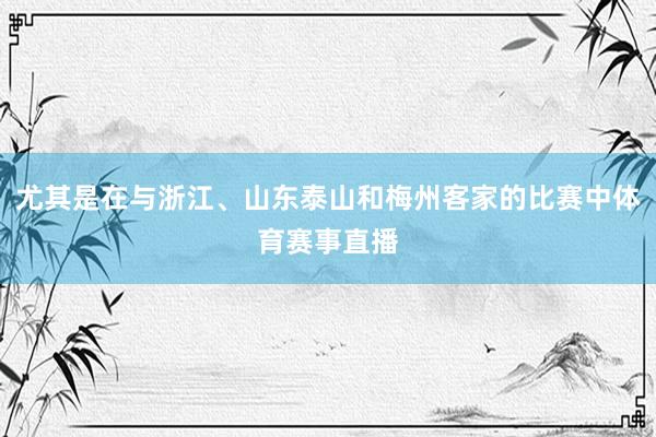 尤其是在与浙江、山东泰山和梅州客家的比赛中体育赛事直播