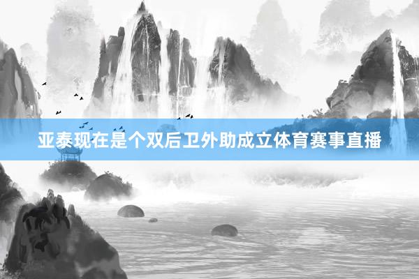 亚泰现在是个双后卫外助成立体育赛事直播