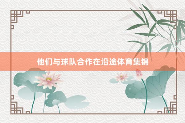 他们与球队合作在沿途体育集锦