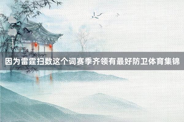 因为雷霆扫数这个词赛季齐领有最好防卫体育集锦