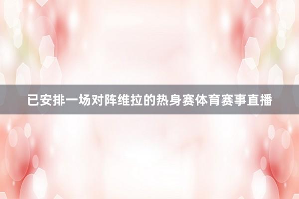 已安排一场对阵维拉的热身赛体育赛事直播