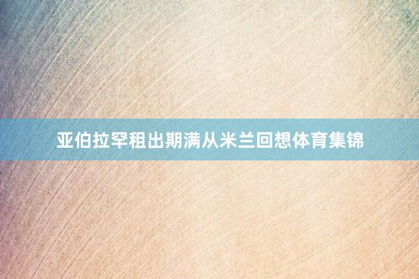 亚伯拉罕租出期满从米兰回想体育集锦