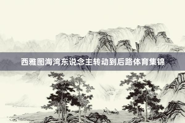 西雅图海湾东说念主转动到后路体育集锦