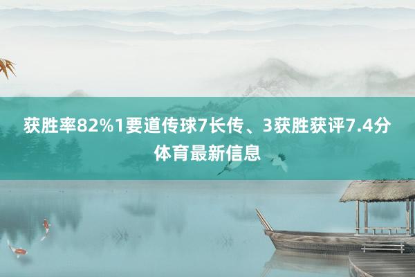获胜率82%1要道传球7长传、3获胜获评7.4分体育最新信息