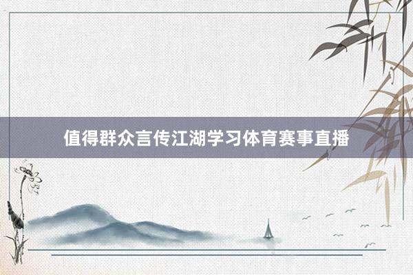 值得群众言传江湖学习体育赛事直播