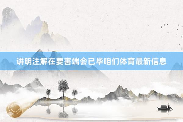 讲明注解在要害端会已毕咱们体育最新信息