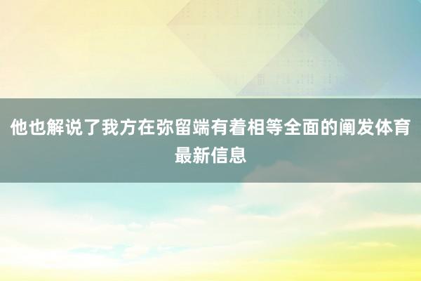 他也解说了我方在弥留端有着相等全面的阐发体育最新信息