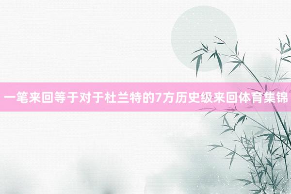 一笔来回等于对于杜兰特的7方历史级来回体育集锦