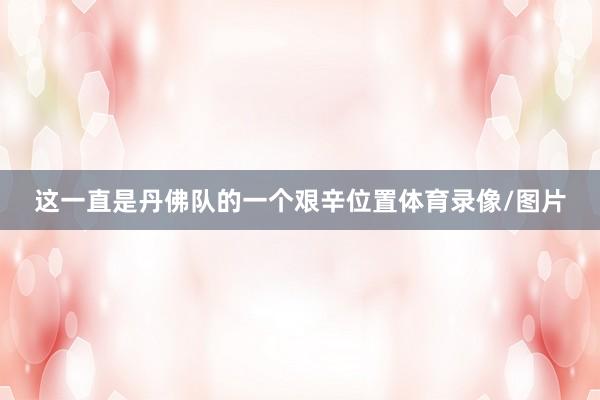 这一直是丹佛队的一个艰辛位置体育录像/图片