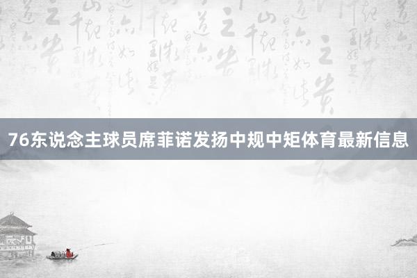 76东说念主球员席菲诺发扬中规中矩体育最新信息