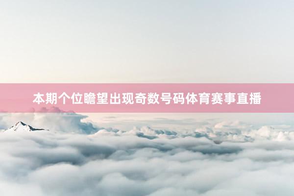 本期个位瞻望出现奇数号码体育赛事直播