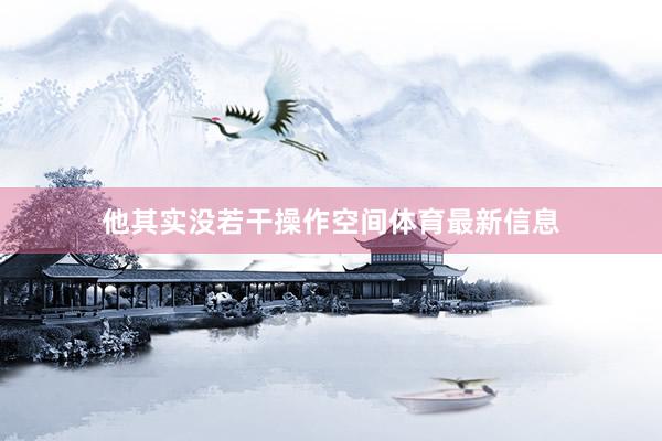 他其实没若干操作空间体育最新信息