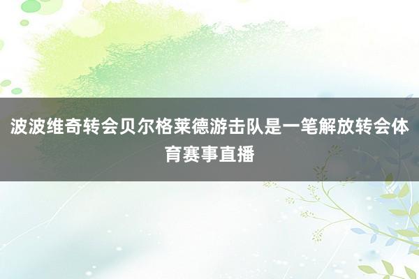 波波维奇转会贝尔格莱德游击队是一笔解放转会体育赛事直播