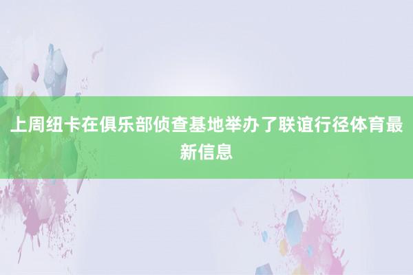 上周纽卡在俱乐部侦查基地举办了联谊行径体育最新信息