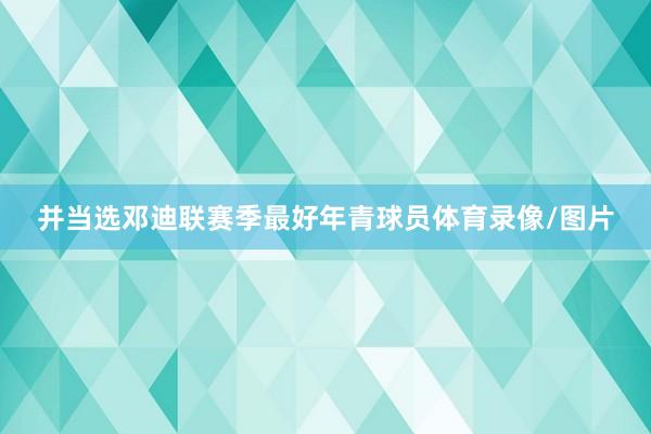 并当选邓迪联赛季最好年青球员体育录像/图片