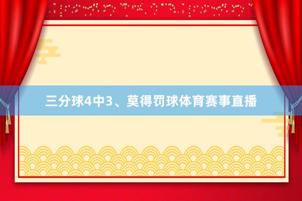 三分球4中3、莫得罚球体育赛事直播