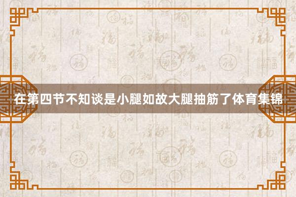 在第四节不知谈是小腿如故大腿抽筋了体育集锦