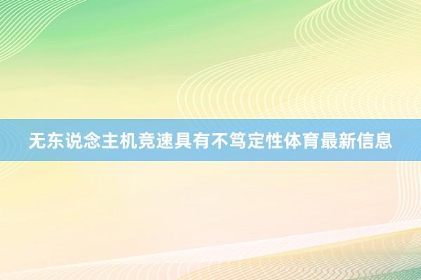 无东说念主机竞速具有不笃定性体育最新信息