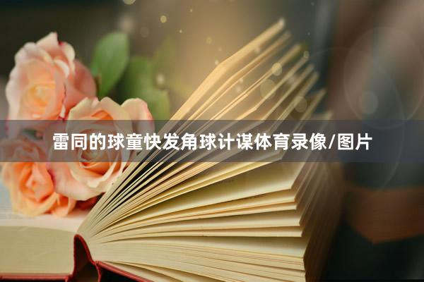 雷同的球童快发角球计谋体育录像/图片