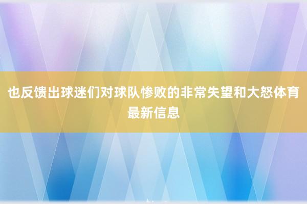 也反馈出球迷们对球队惨败的非常失望和大怒体育最新信息