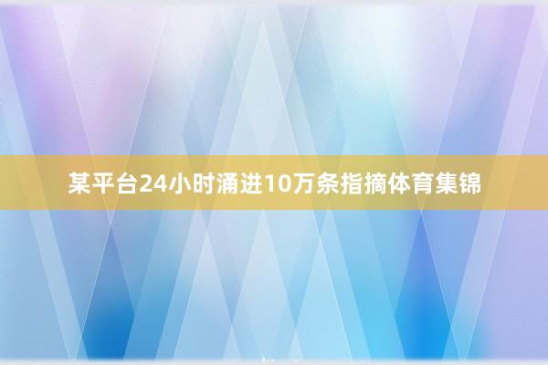 某平台24小时涌进10万条指摘体育集锦