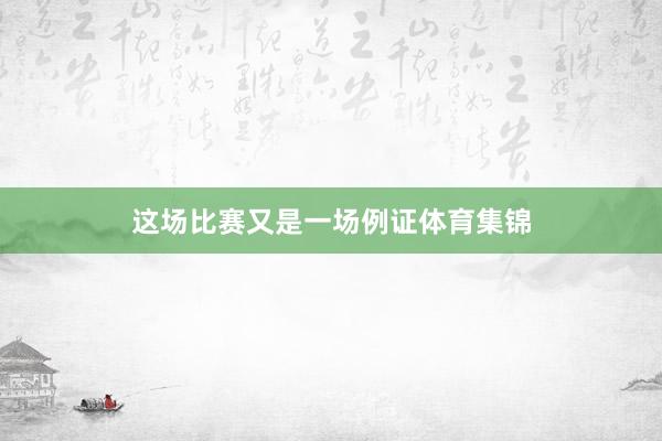 这场比赛又是一场例证体育集锦