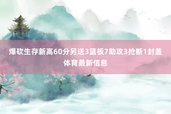 爆砍生存新高60分另送3篮板7助攻3抢断1封盖体育最新信息