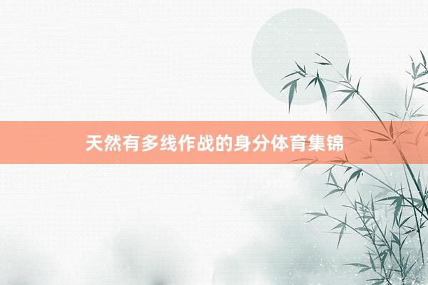 天然有多线作战的身分体育集锦