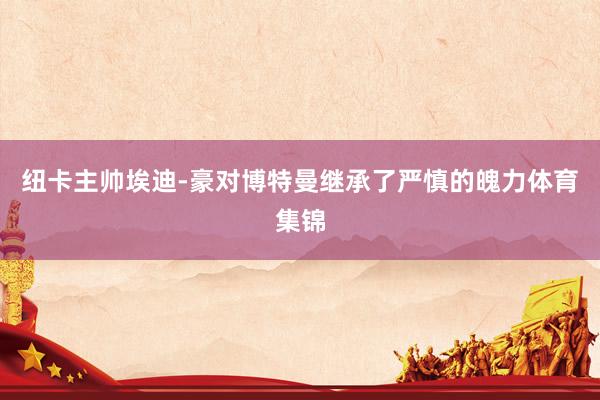 纽卡主帅埃迪-豪对博特曼继承了严慎的魄力体育集锦
