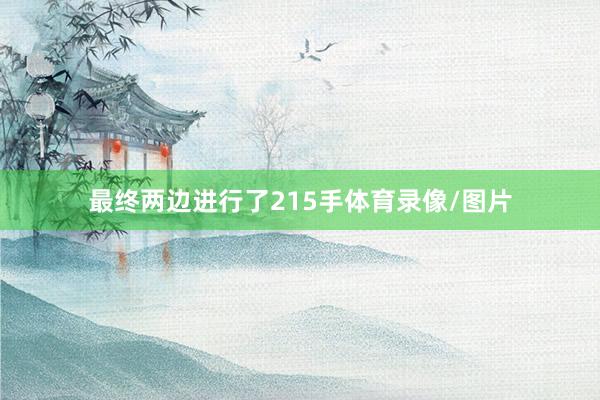 最终两边进行了215手体育录像/图片