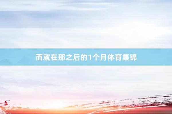 而就在那之后的1个月体育集锦