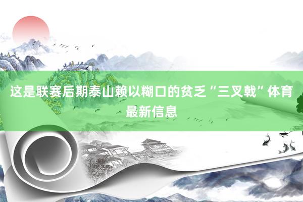 这是联赛后期泰山赖以糊口的贫乏“三叉戟”体育最新信息