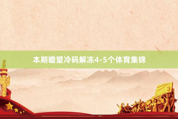 本期瞻望冷码解冻4-5个体育集锦