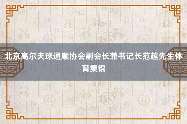 北京高尔夫球通顺协会副会长兼书记长范越先生体育集锦