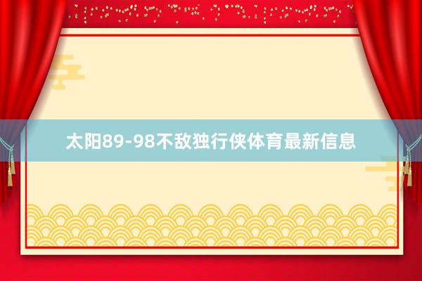 太阳89-98不敌独行侠体育最新信息
