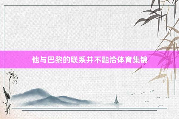 他与巴黎的联系并不融洽体育集锦