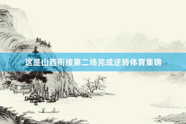 这是山西衔接第二场完成逆转体育集锦