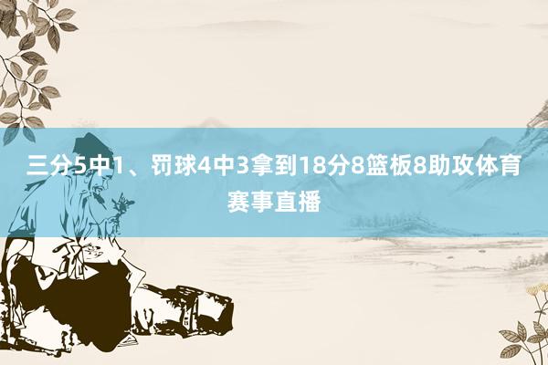 三分5中1、罚球4中3拿到18分8篮板8助攻体育赛事直播