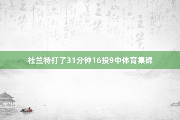 杜兰特打了31分钟16投9中体育集锦