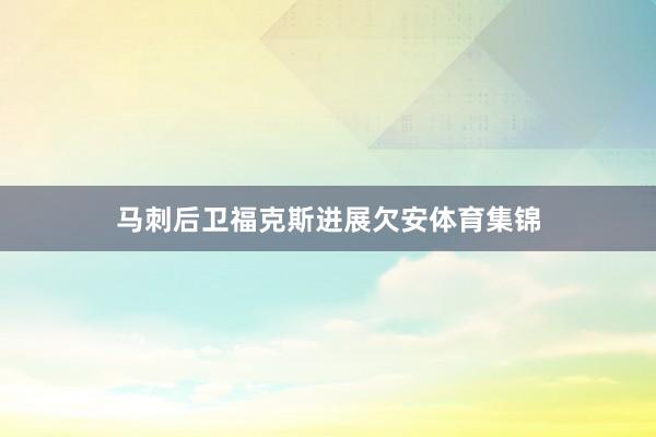 马刺后卫福克斯进展欠安体育集锦