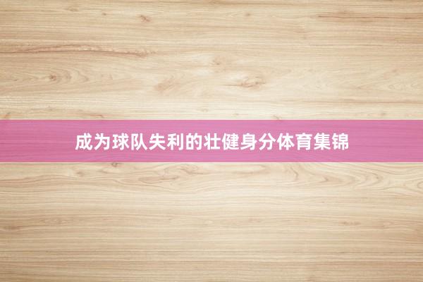 成为球队失利的壮健身分体育集锦